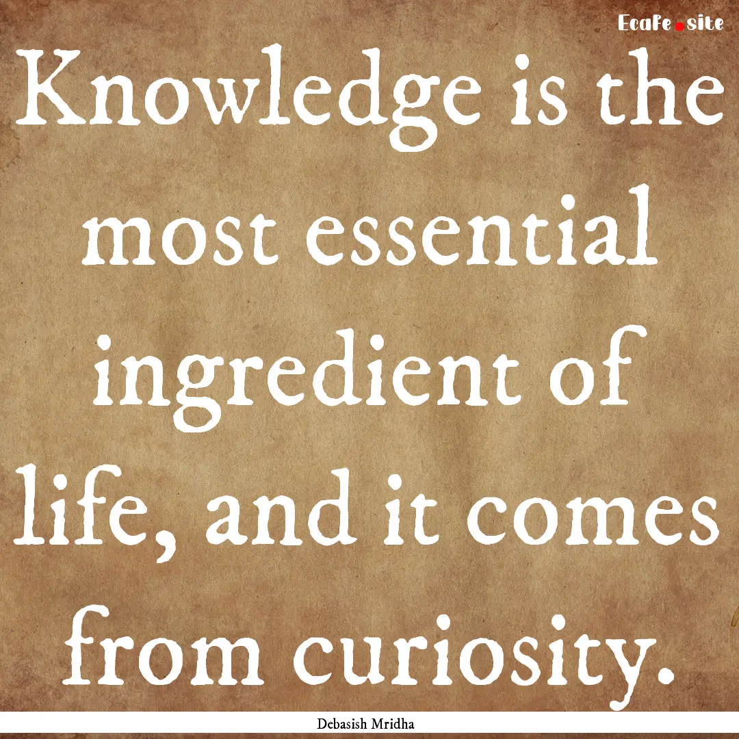 Knowledge is the most essential ingredient.... : Quote by Debasish Mridha