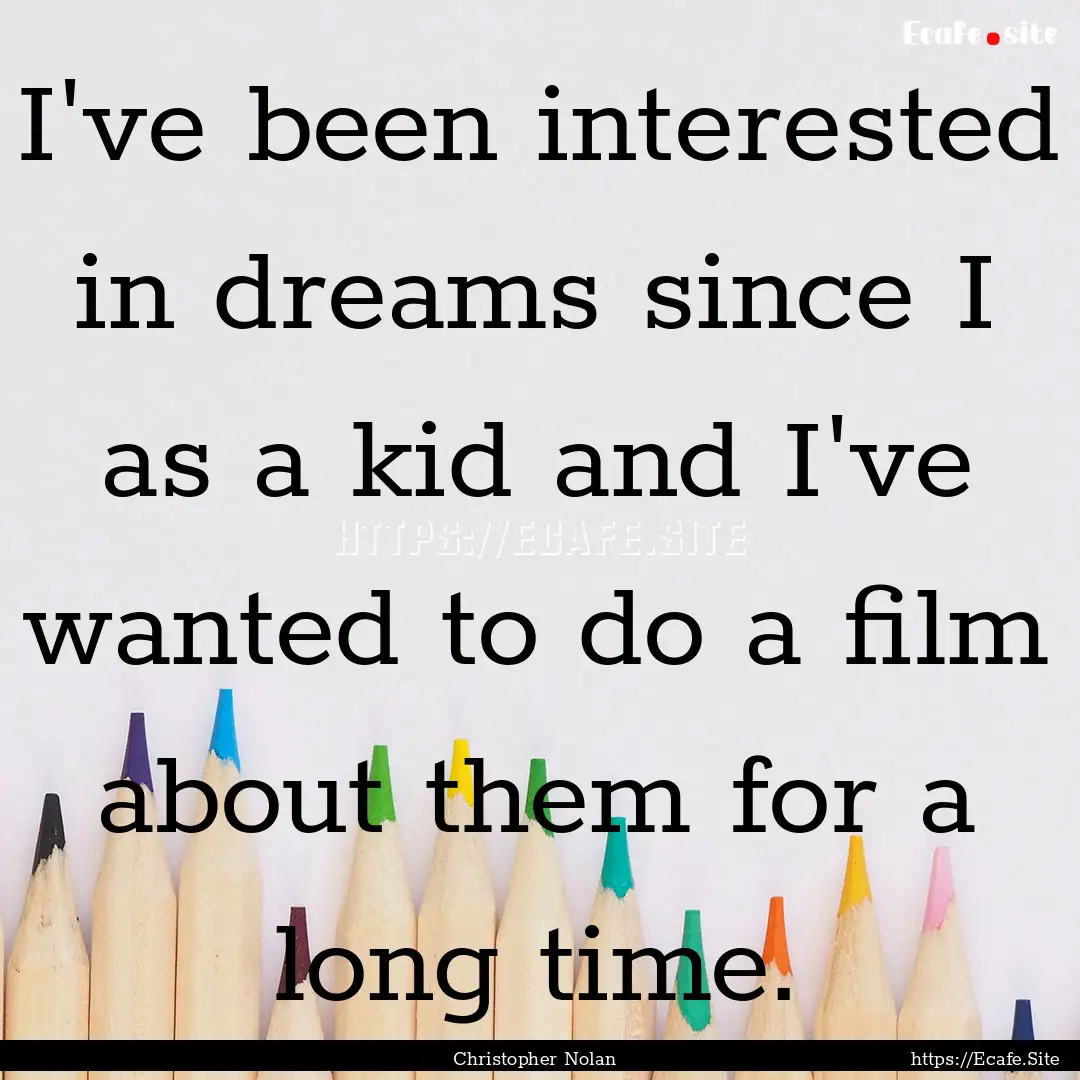 I've been interested in dreams since I as.... : Quote by Christopher Nolan