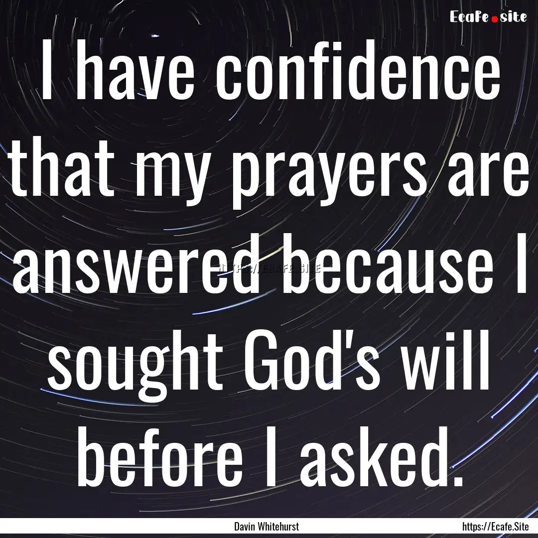 I have confidence that my prayers are answered.... : Quote by Davin Whitehurst