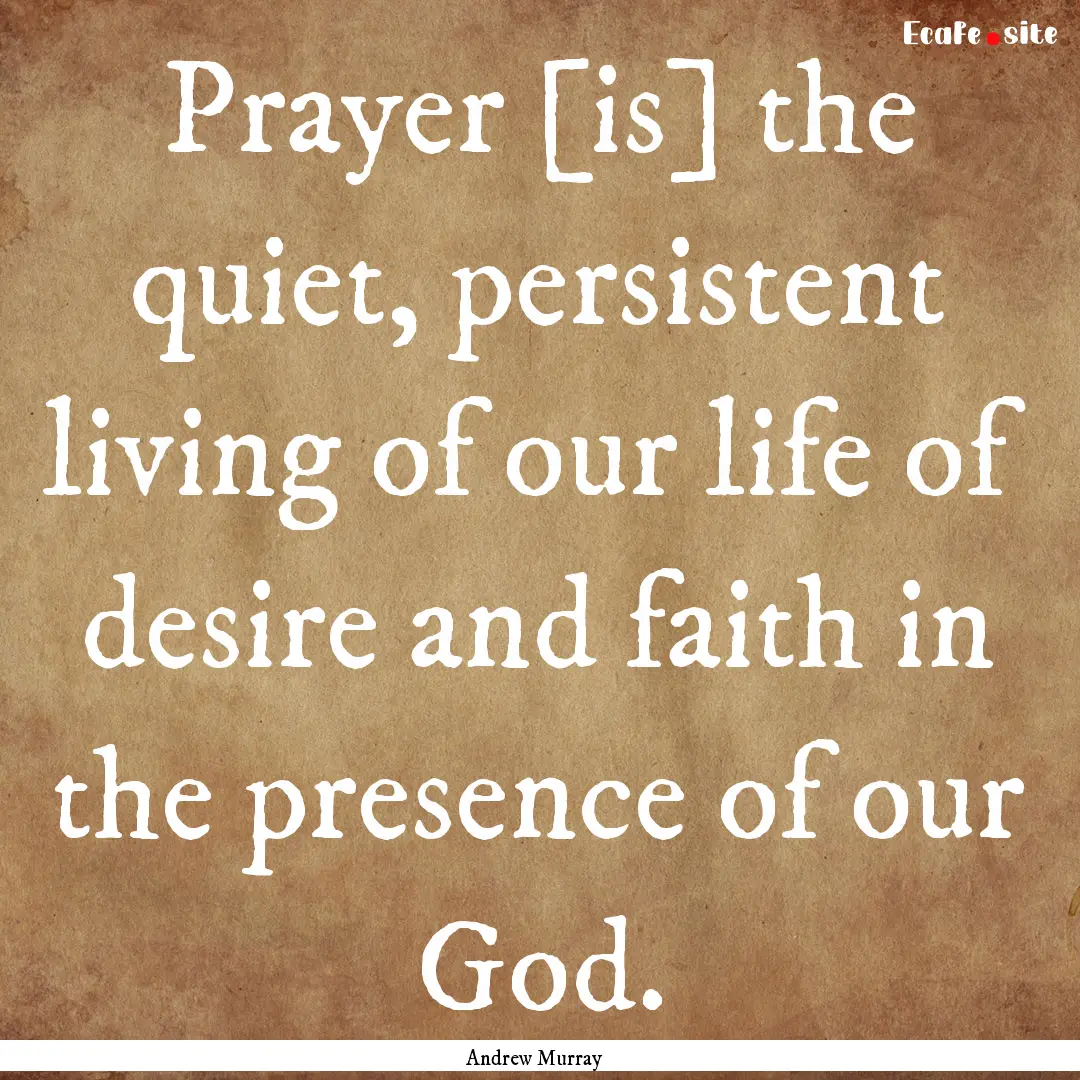 Prayer [is] the quiet, persistent living.... : Quote by Andrew Murray