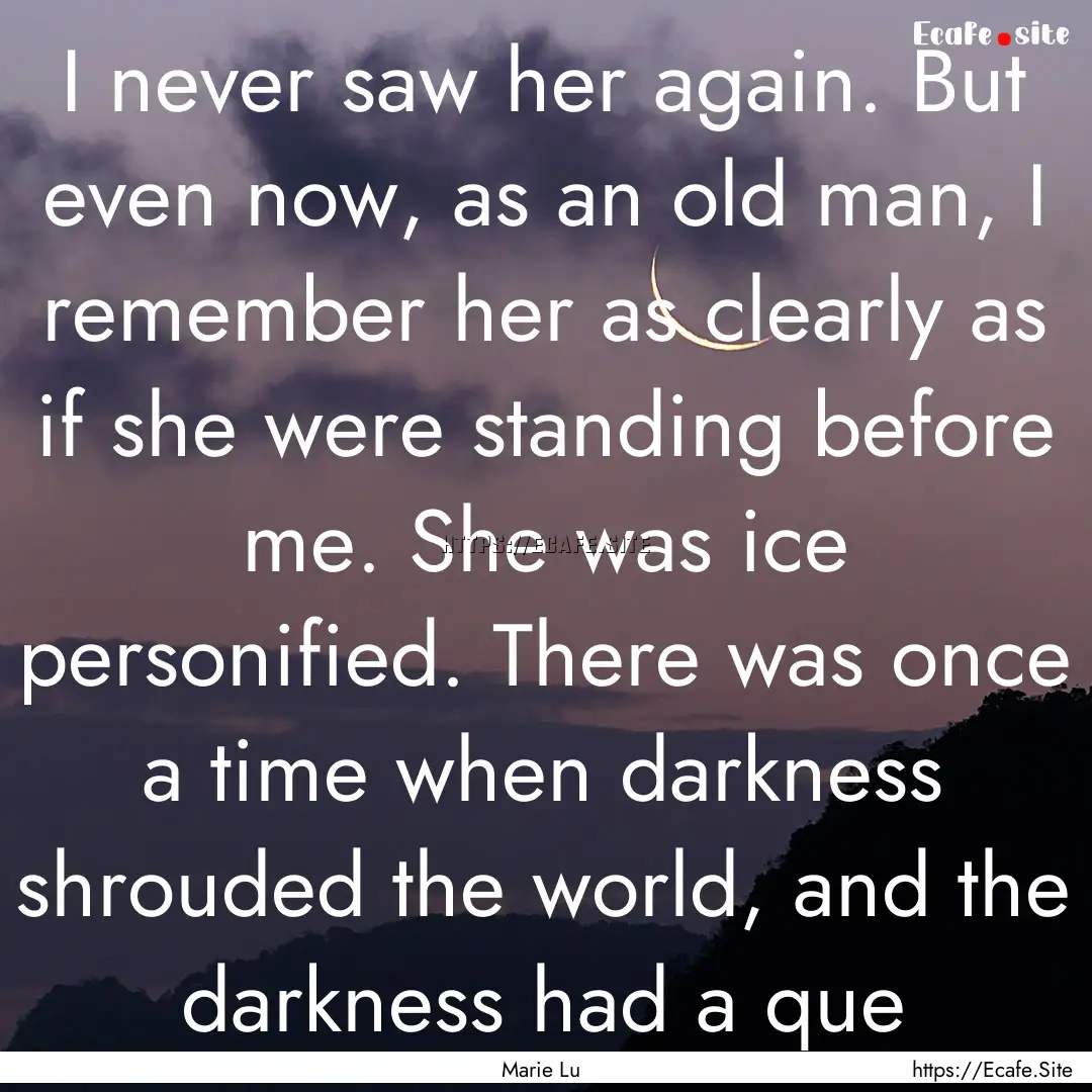 I never saw her again. But even now, as an.... : Quote by Marie Lu