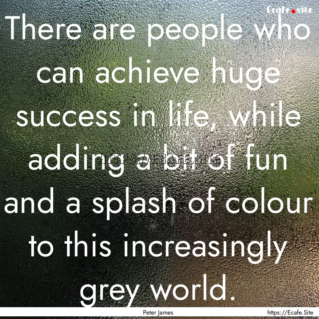 There are people who can achieve huge success.... : Quote by Peter James