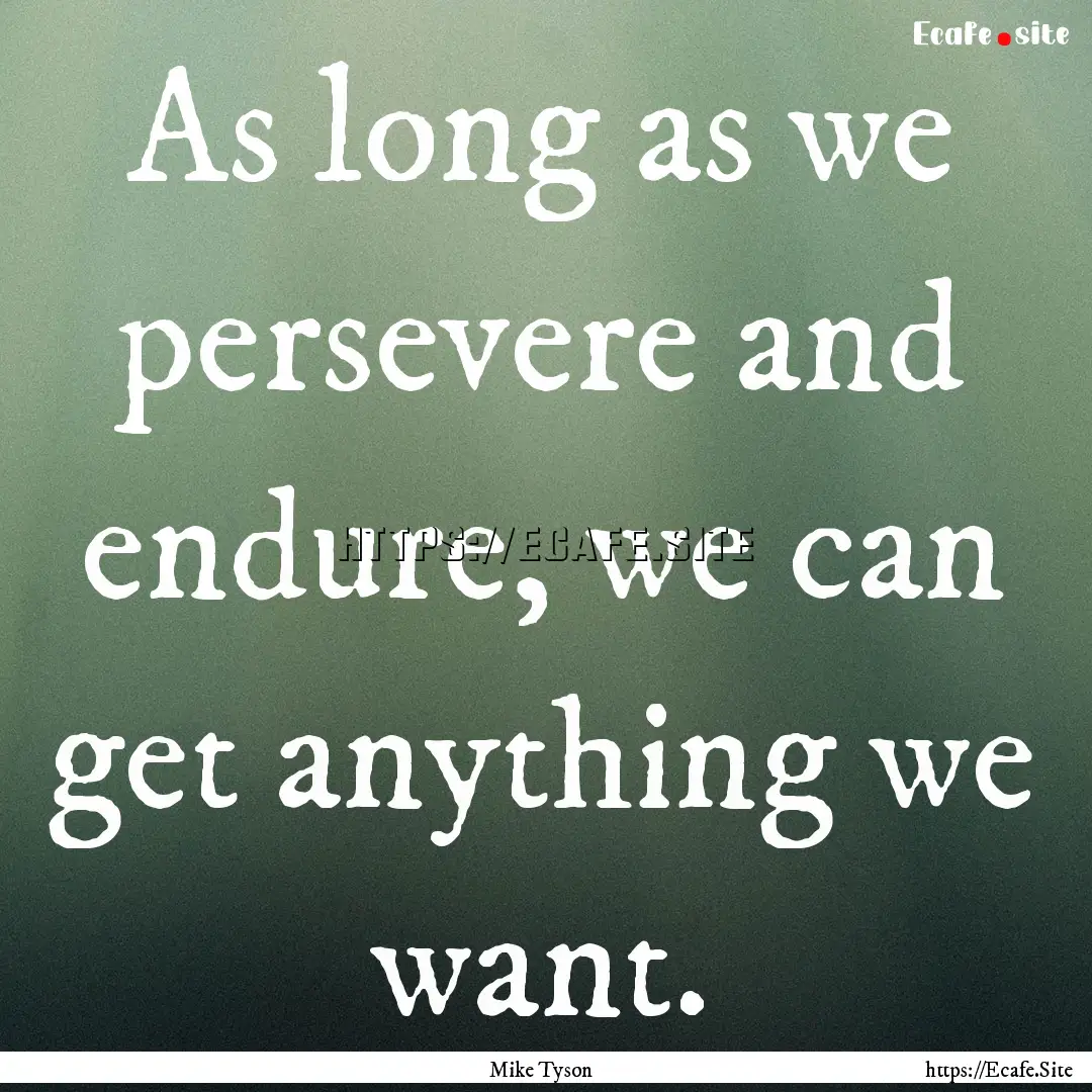 As long as we persevere and endure, we can.... : Quote by Mike Tyson