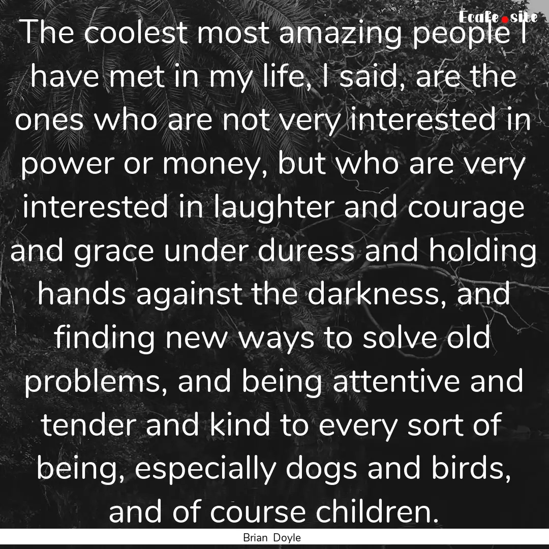 The coolest most amazing people I have met.... : Quote by Brian Doyle