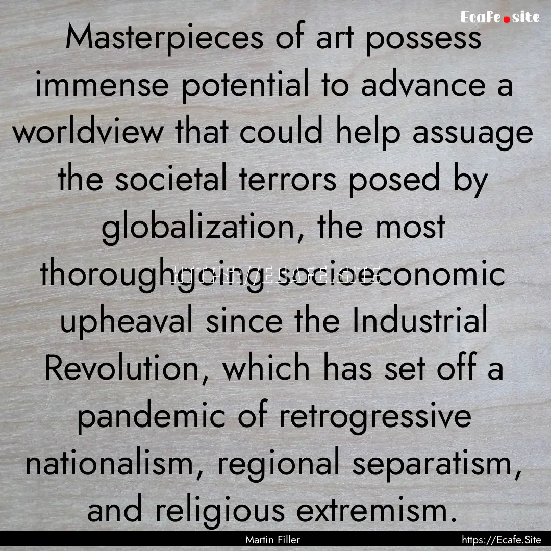 Masterpieces of art possess immense potential.... : Quote by Martin Filler