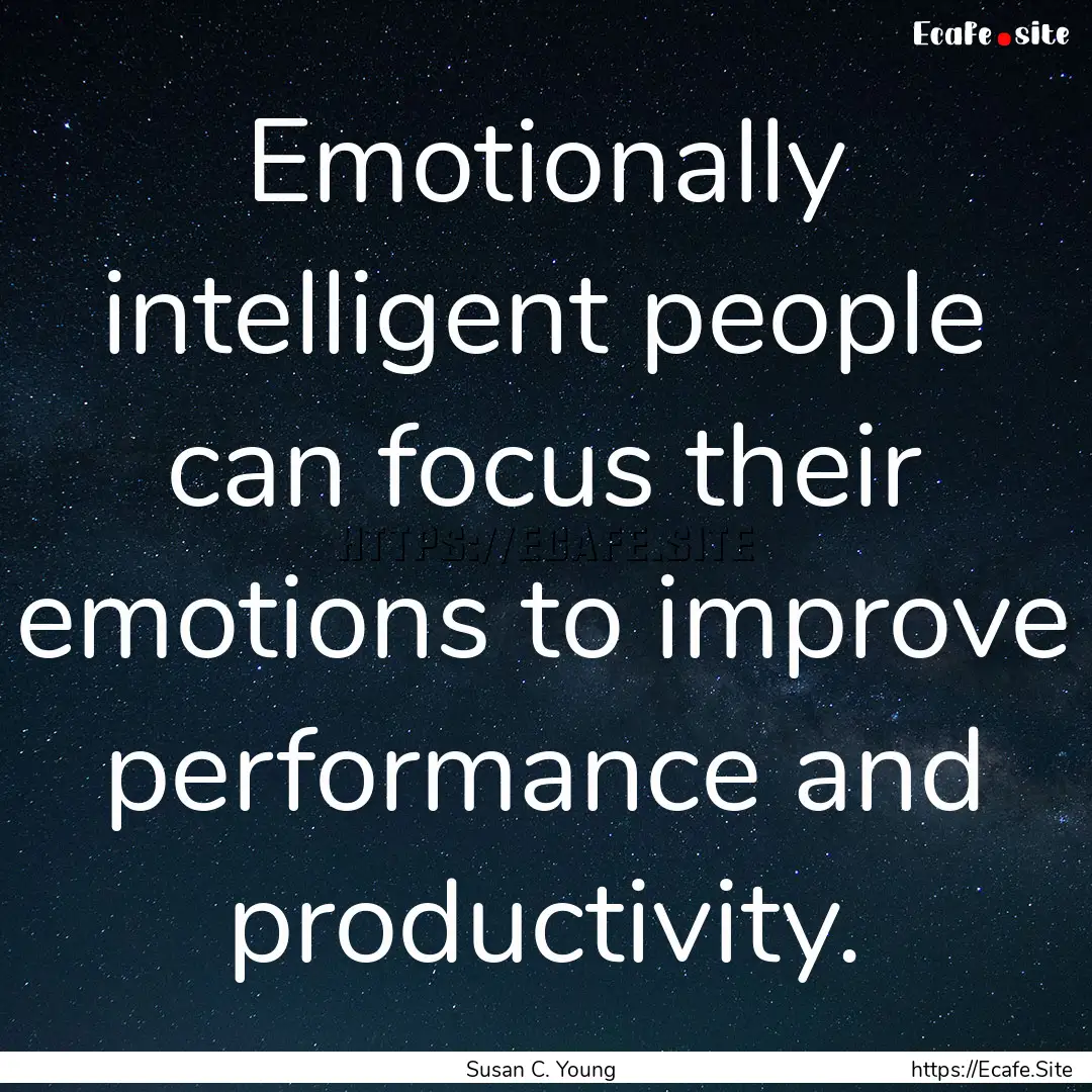 Emotionally intelligent people can focus.... : Quote by Susan C. Young