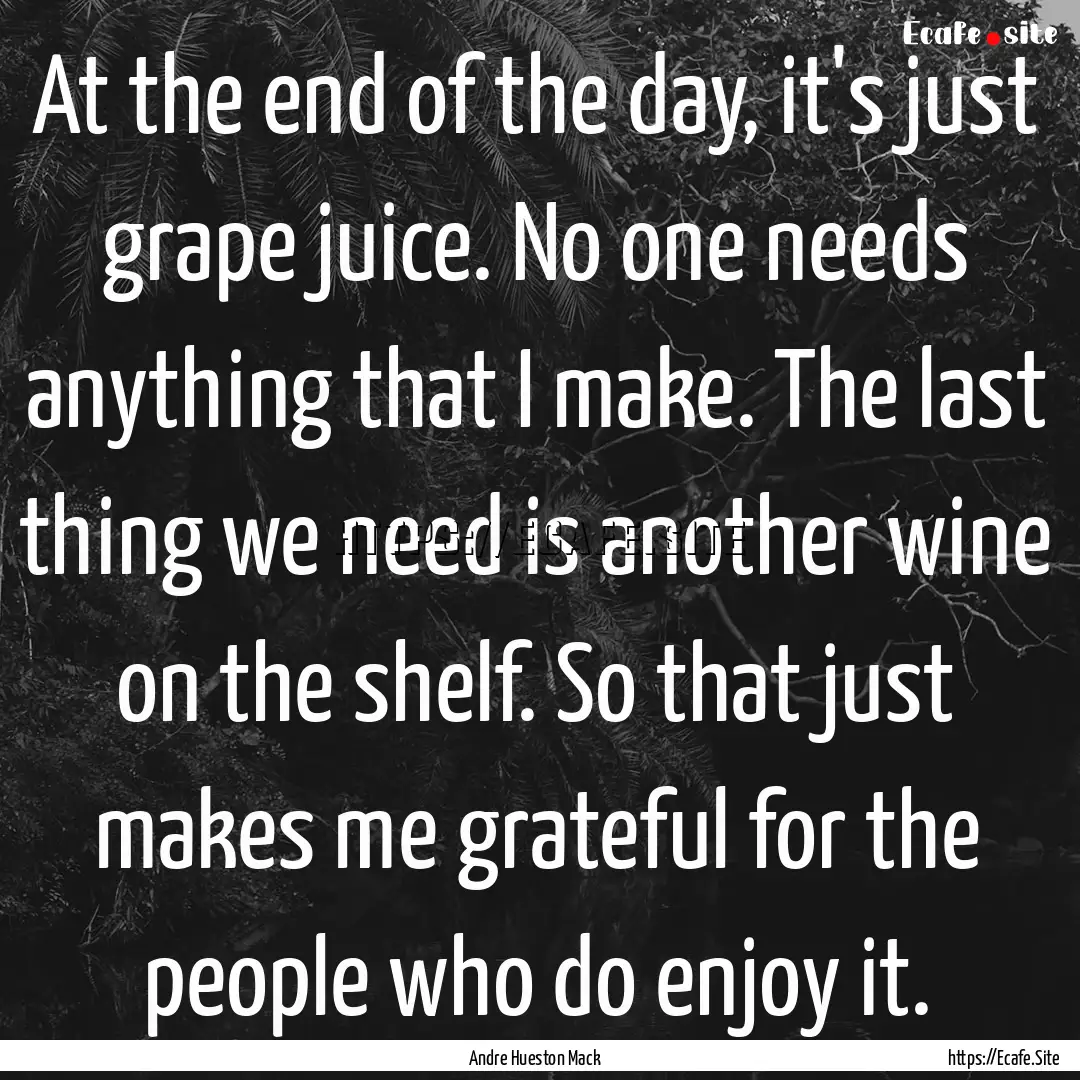 At the end of the day, it's just grape juice..... : Quote by Andre Hueston Mack