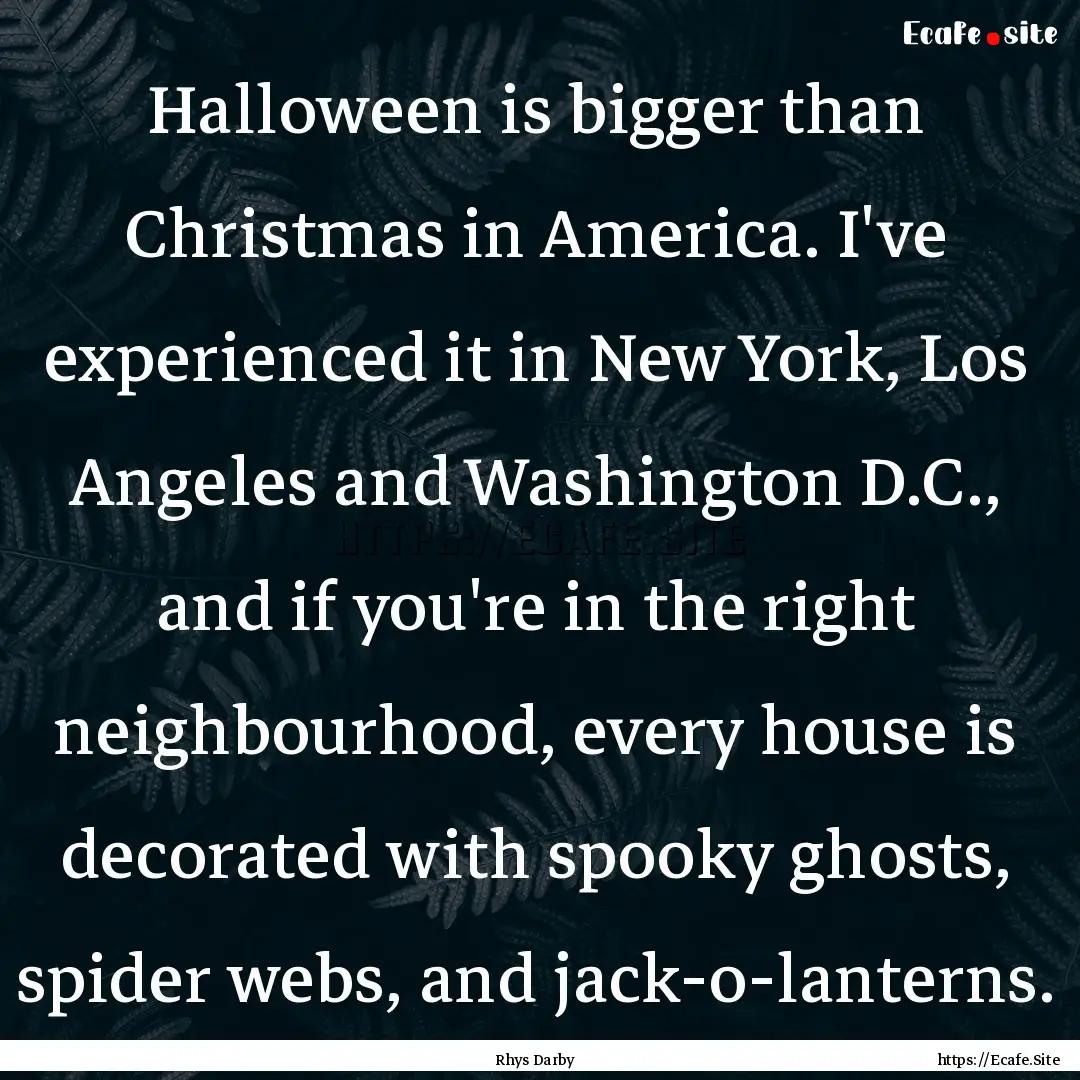 Halloween is bigger than Christmas in America..... : Quote by Rhys Darby