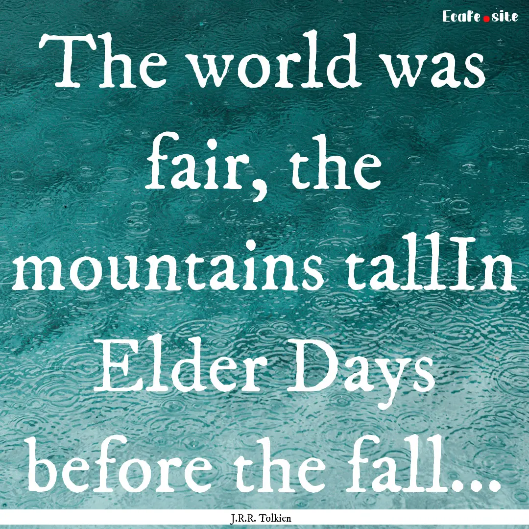 The world was fair, the mountains tallIn.... : Quote by J.R.R. Tolkien