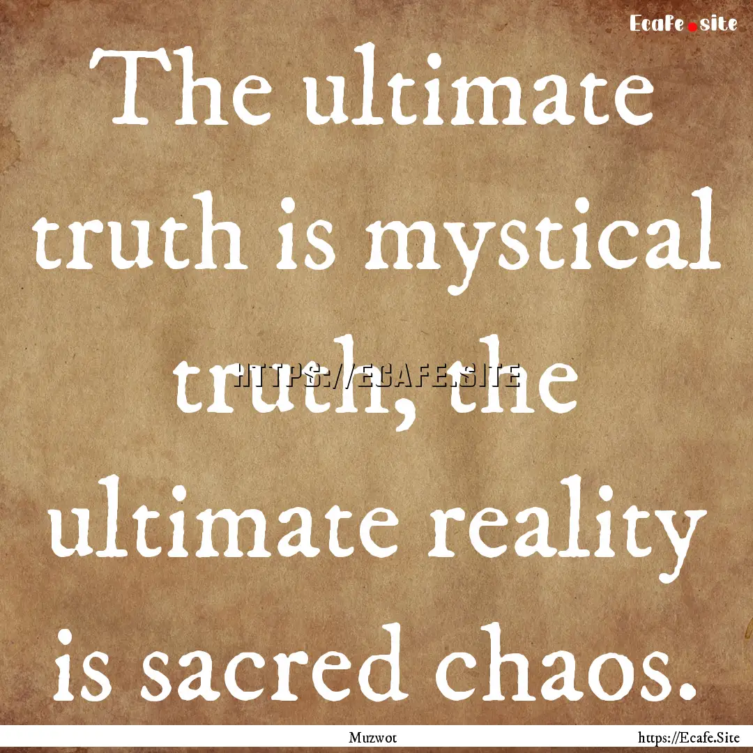 The ultimate truth is mystical truth, the.... : Quote by Muzwot