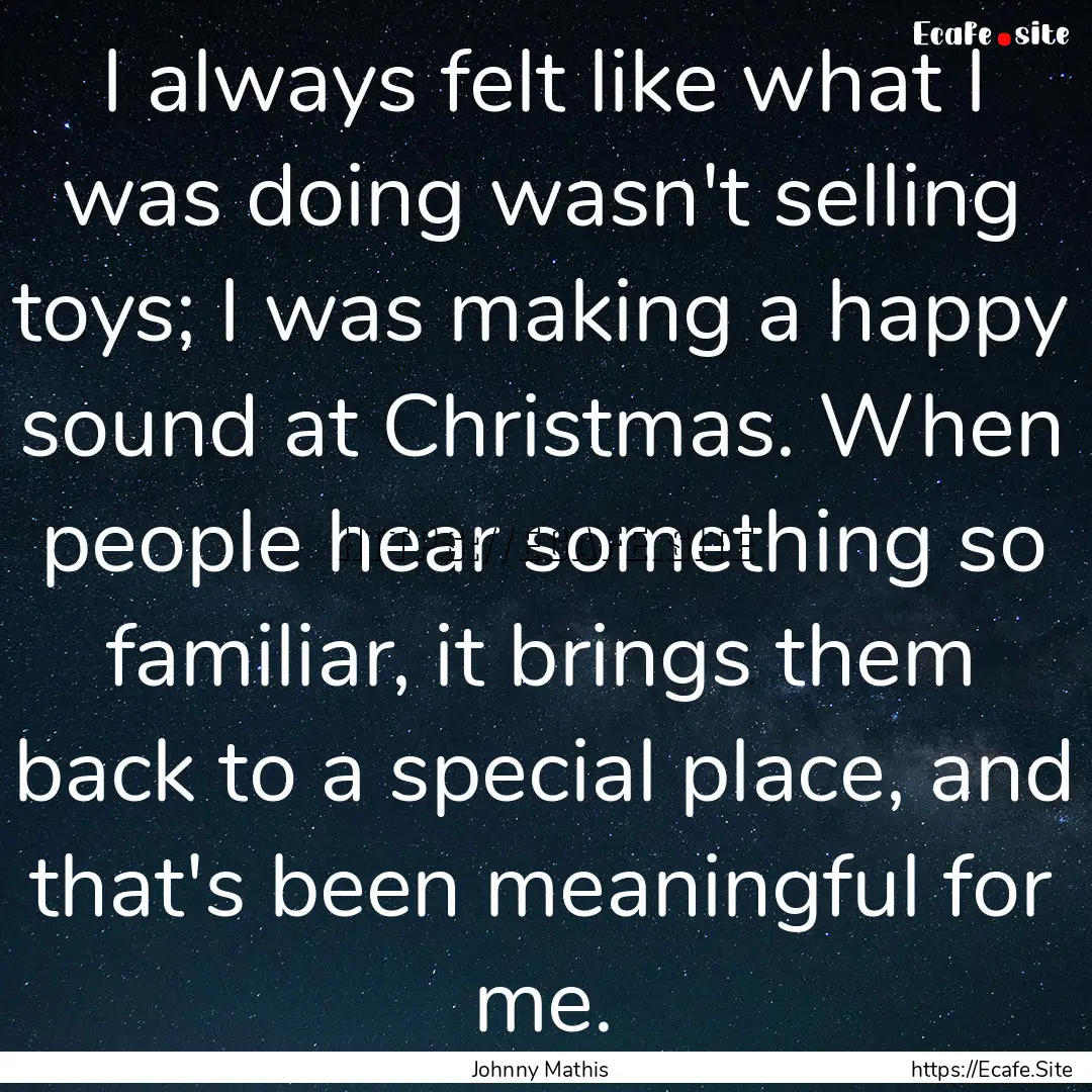 I always felt like what I was doing wasn't.... : Quote by Johnny Mathis