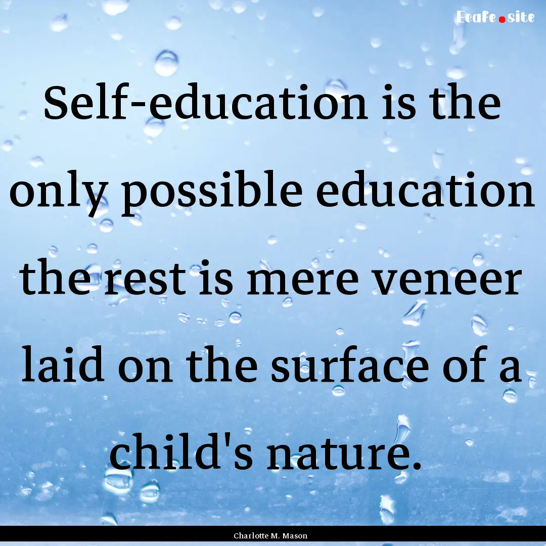 Self-education is the only possible education.... : Quote by Charlotte M. Mason