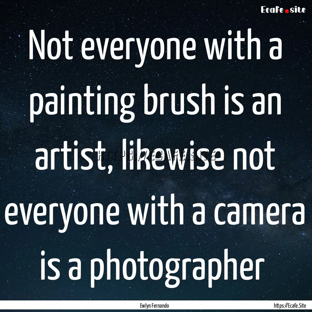 Not everyone with a painting brush is an.... : Quote by Ewlyn Fernando