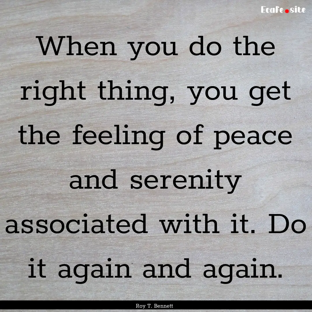 When you do the right thing, you get the.... : Quote by Roy T. Bennett