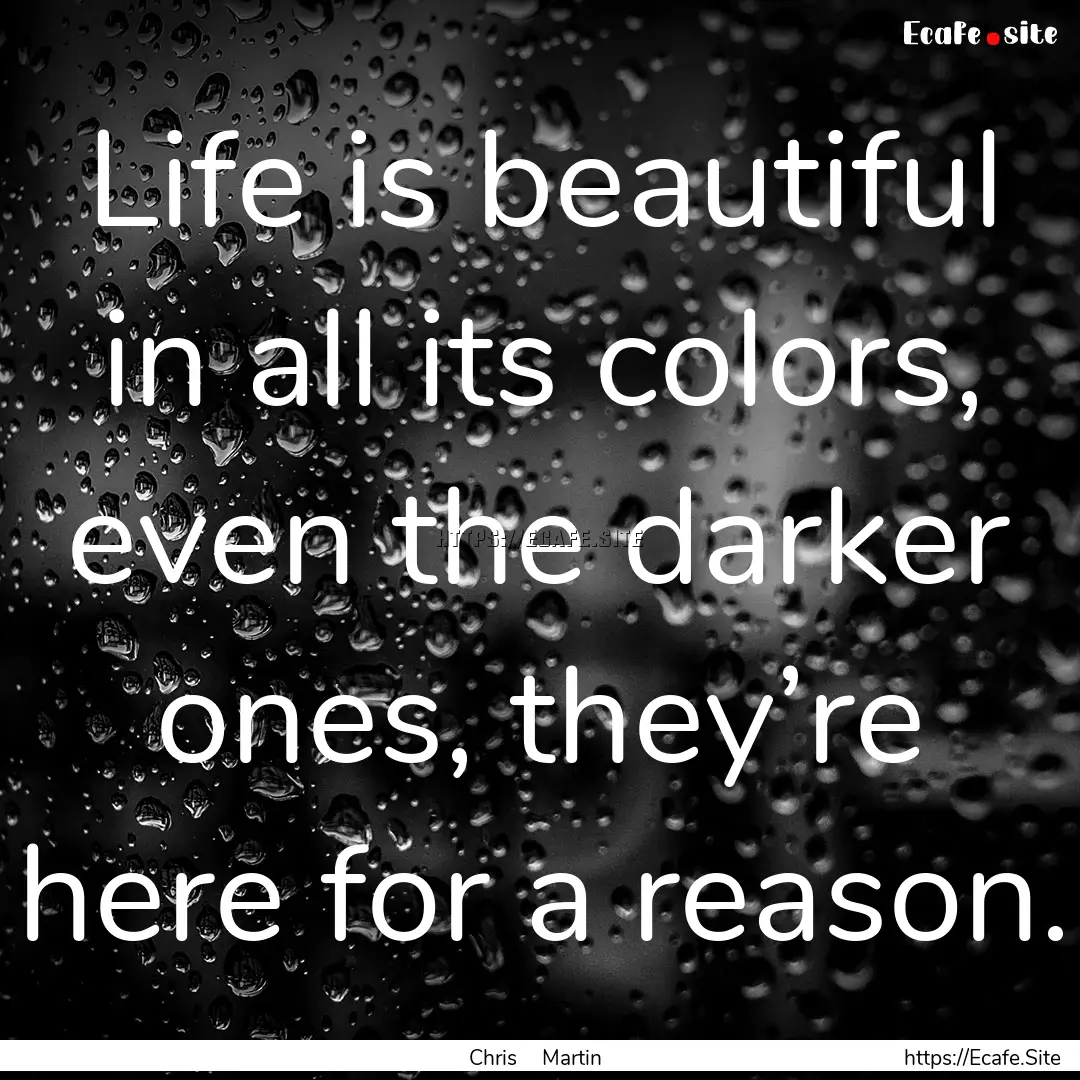 Life is beautiful in all its colors, even.... : Quote by Chris Martin