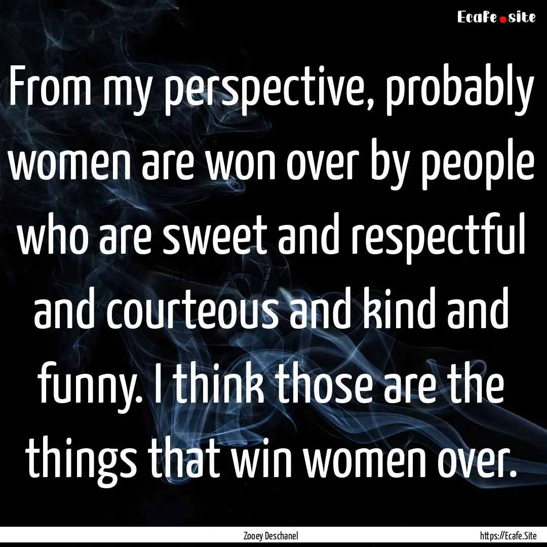 From my perspective, probably women are won.... : Quote by Zooey Deschanel