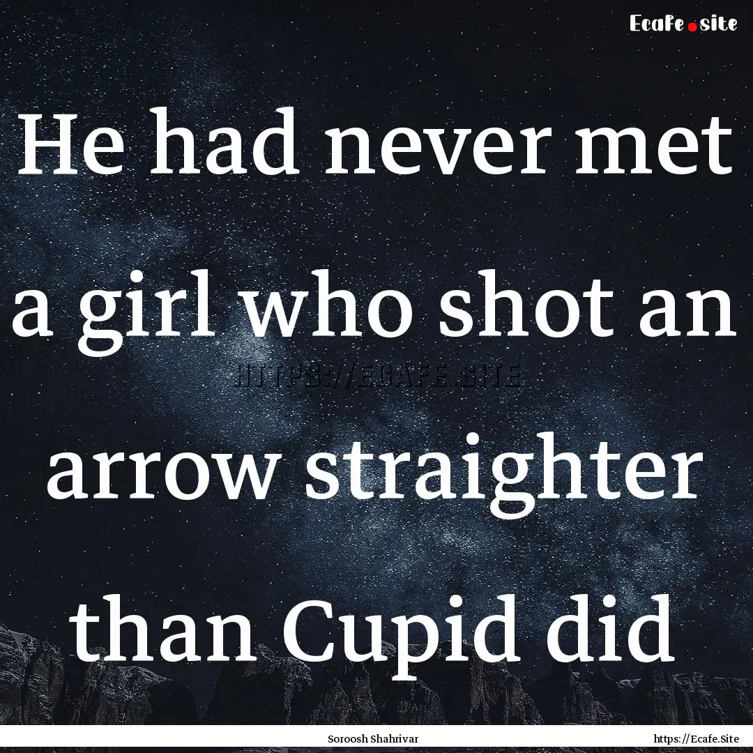 He had never met a girl who shot an arrow.... : Quote by Soroosh Shahrivar