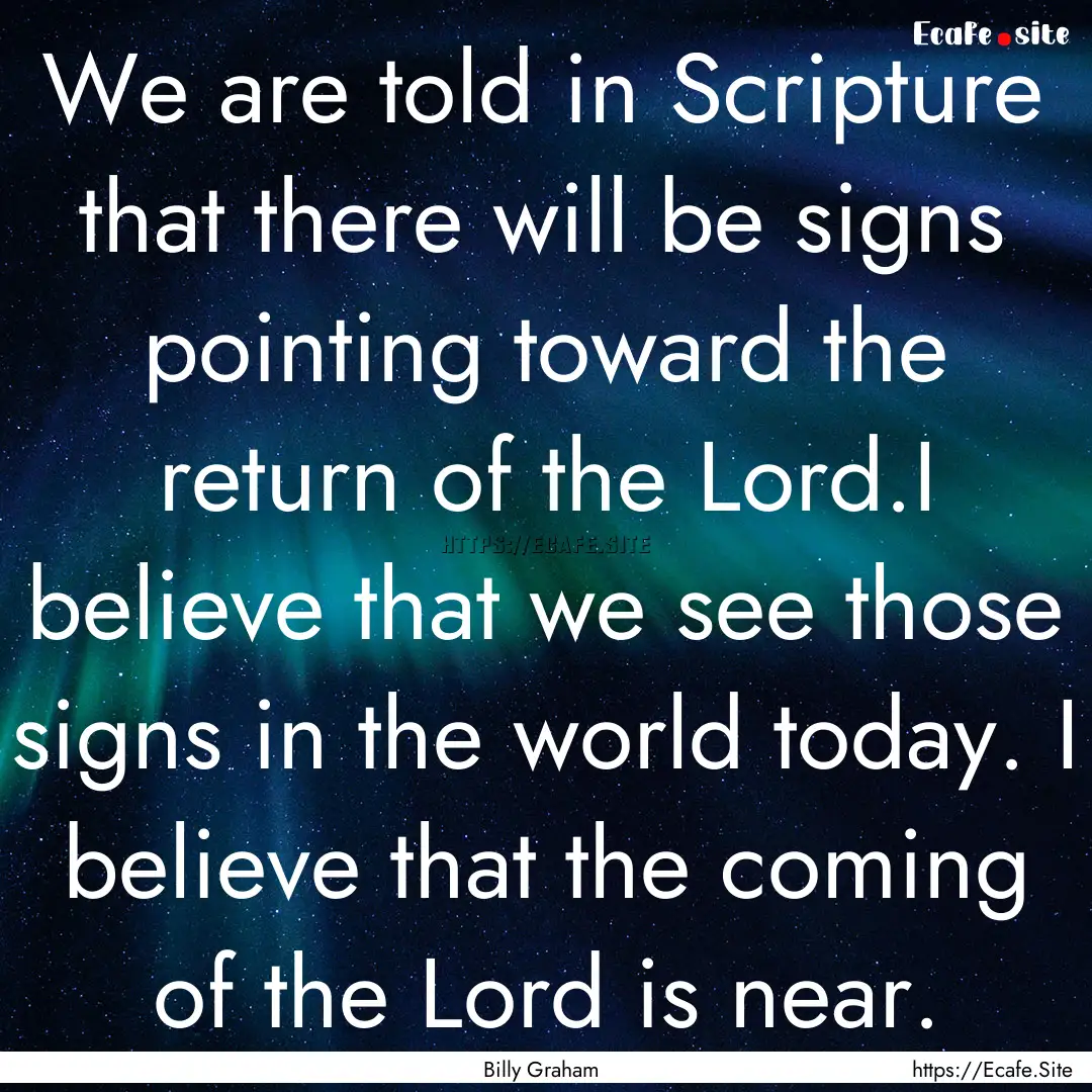 We are told in Scripture that there will.... : Quote by Billy Graham