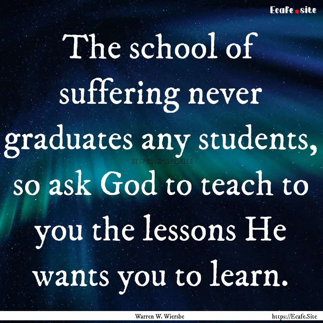 The school of suffering never graduates any.... : Quote by Warren W. Wiersbe