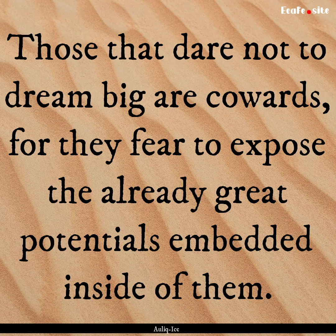 Those that dare not to dream big are cowards,.... : Quote by Auliq-Ice