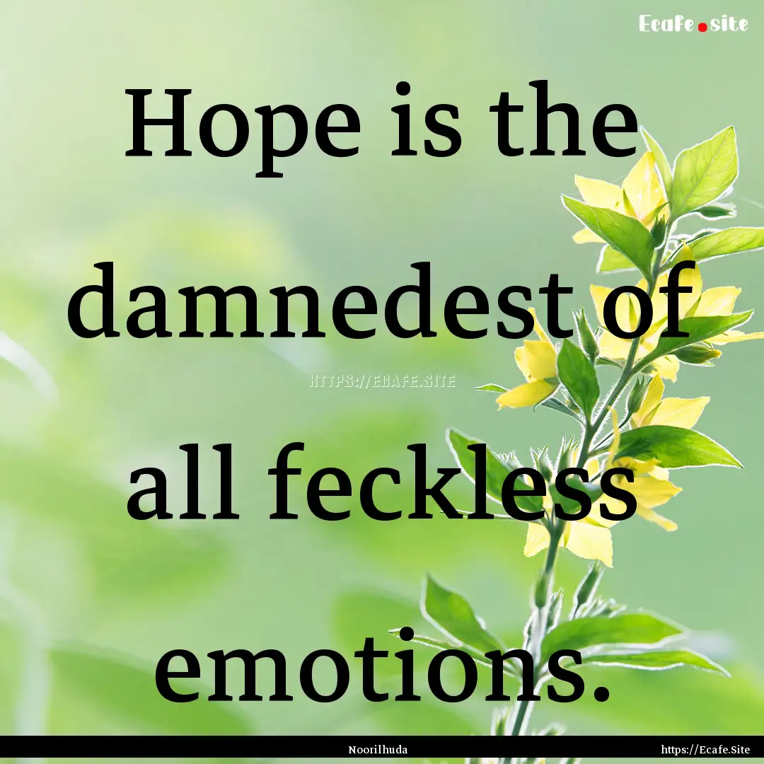 Hope is the damnedest of all feckless emotions..... : Quote by Noorilhuda