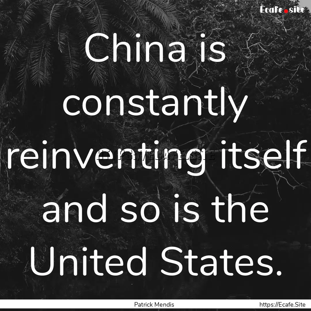 China is constantly reinventing itself and.... : Quote by Patrick Mendis