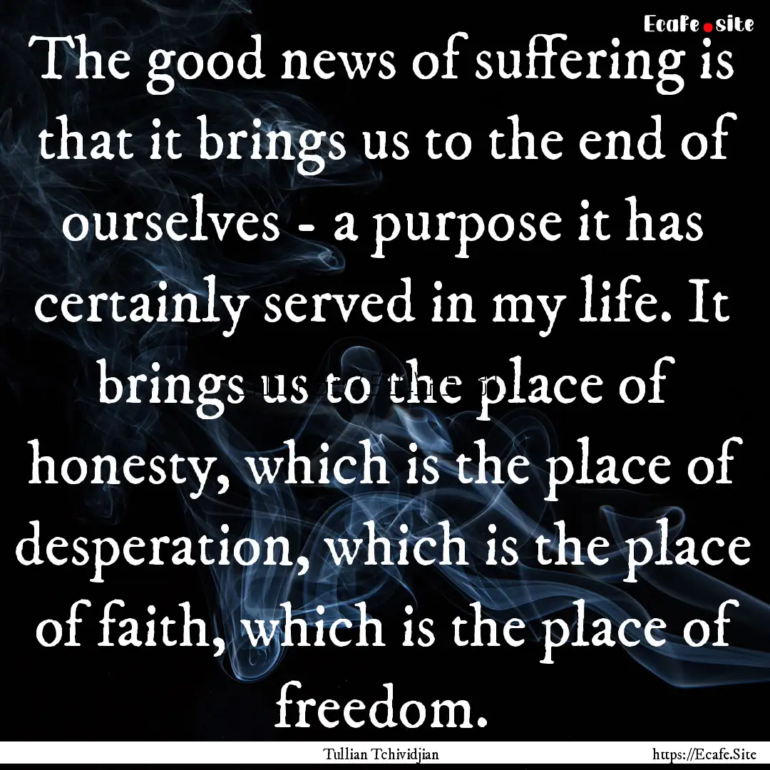 The good news of suffering is that it brings.... : Quote by Tullian Tchividjian