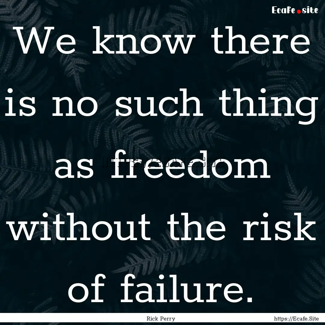 We know there is no such thing as freedom.... : Quote by Rick Perry