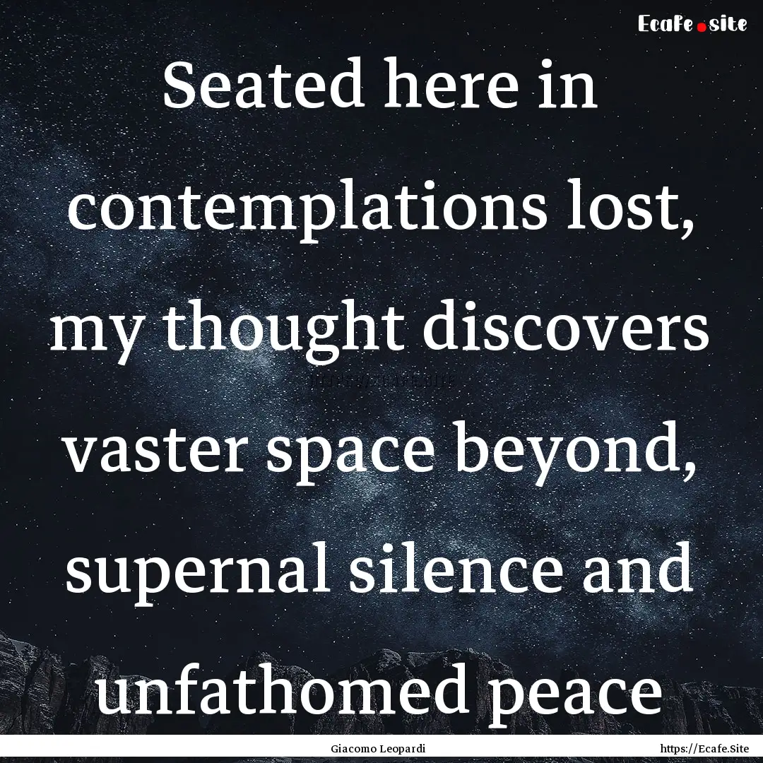 Seated here in contemplations lost, my thought.... : Quote by Giacomo Leopardi