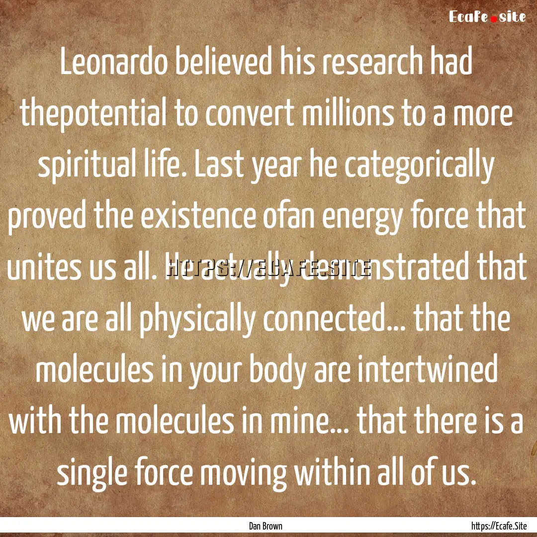 Leonardo believed his research had thepotential.... : Quote by Dan Brown