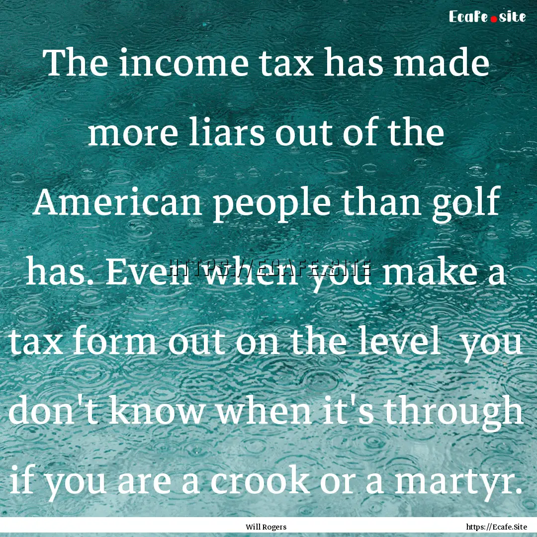 The income tax has made more liars out of.... : Quote by Will Rogers