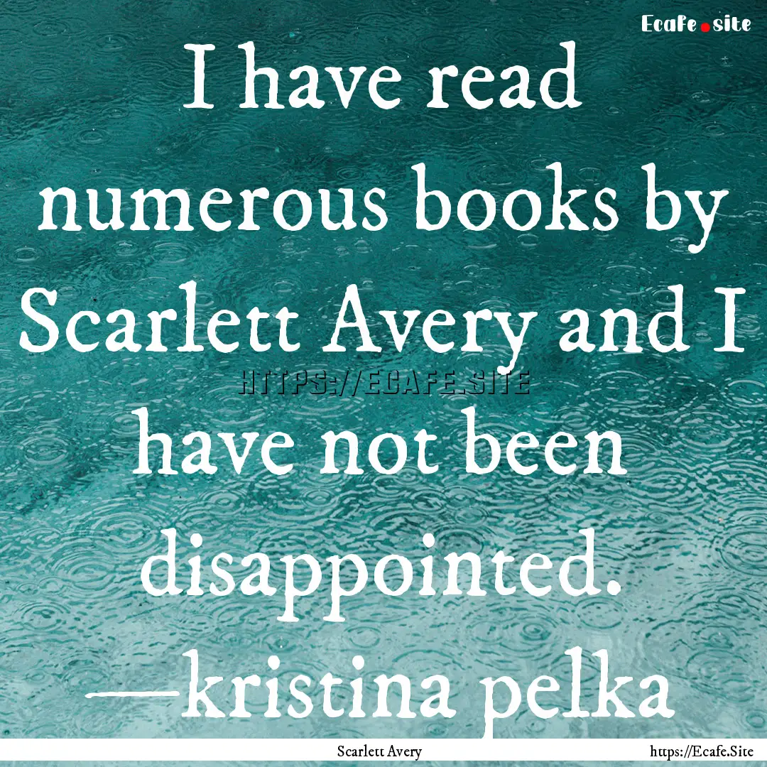 I have read numerous books by Scarlett Avery.... : Quote by Scarlett Avery