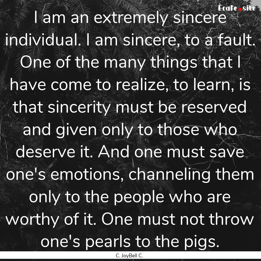 I am an extremely sincere individual. I am.... : Quote by C. JoyBell C.