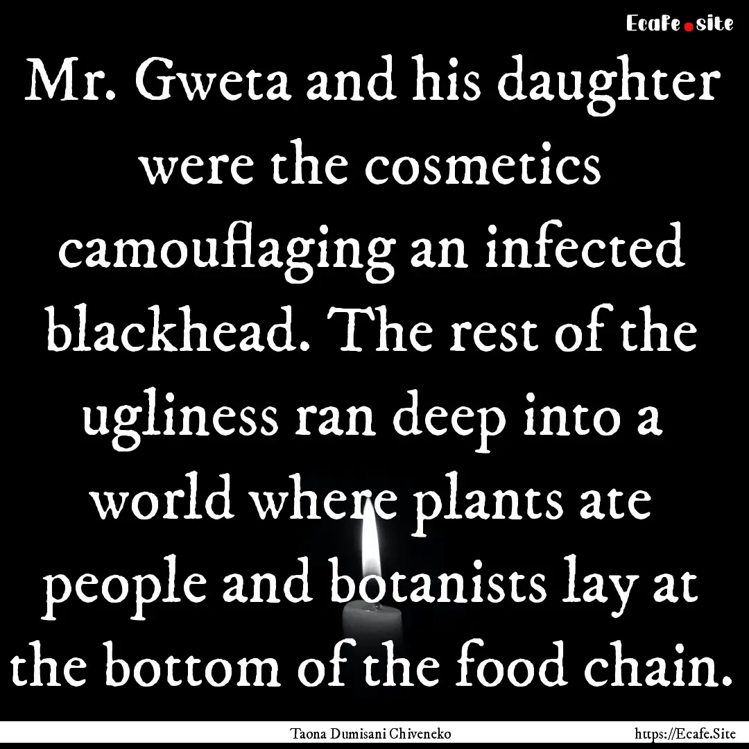 Mr. Gweta and his daughter were the cosmetics.... : Quote by Taona Dumisani Chiveneko