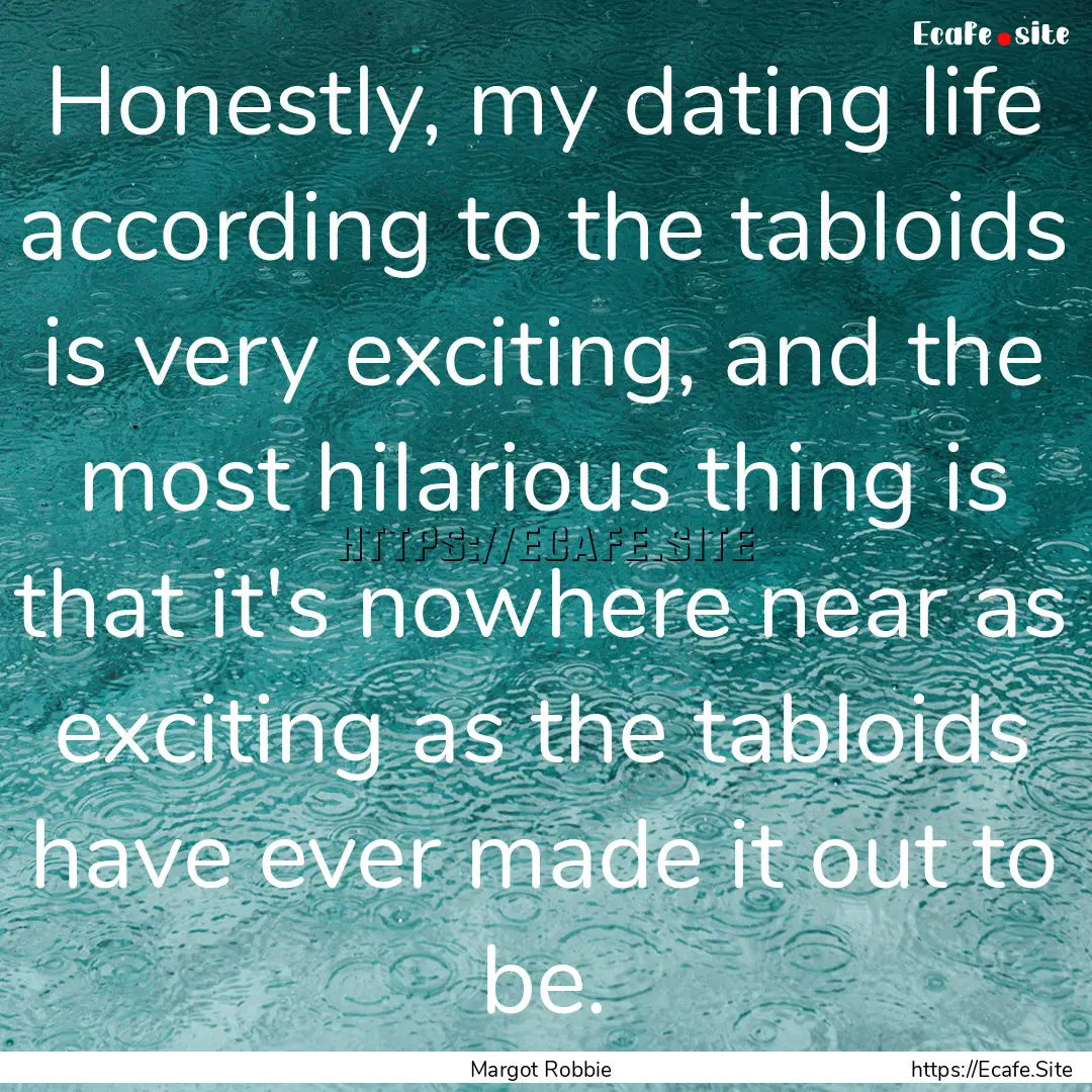 Honestly, my dating life according to the.... : Quote by Margot Robbie