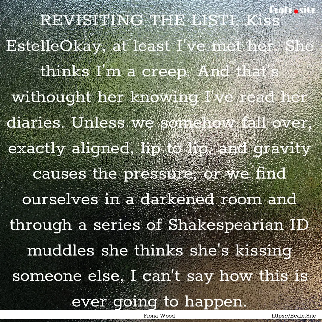 REVISITING THE LIST1. Kiss EstelleOkay, at.... : Quote by Fiona Wood