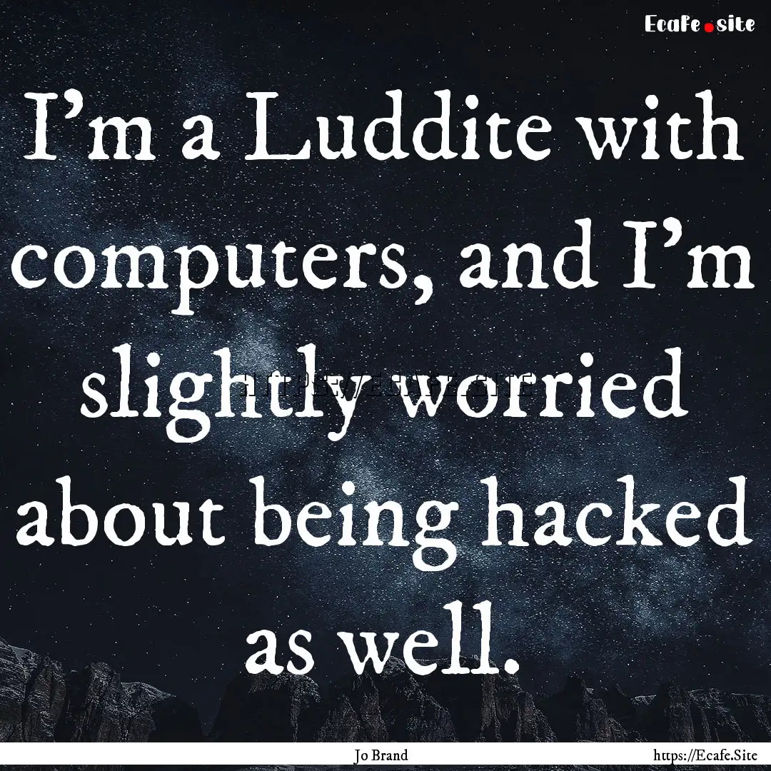 I'm a Luddite with computers, and I'm slightly.... : Quote by Jo Brand