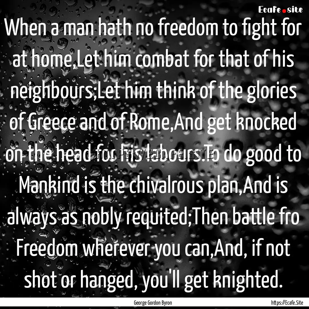 When a man hath no freedom to fight for at.... : Quote by George Gordon Byron