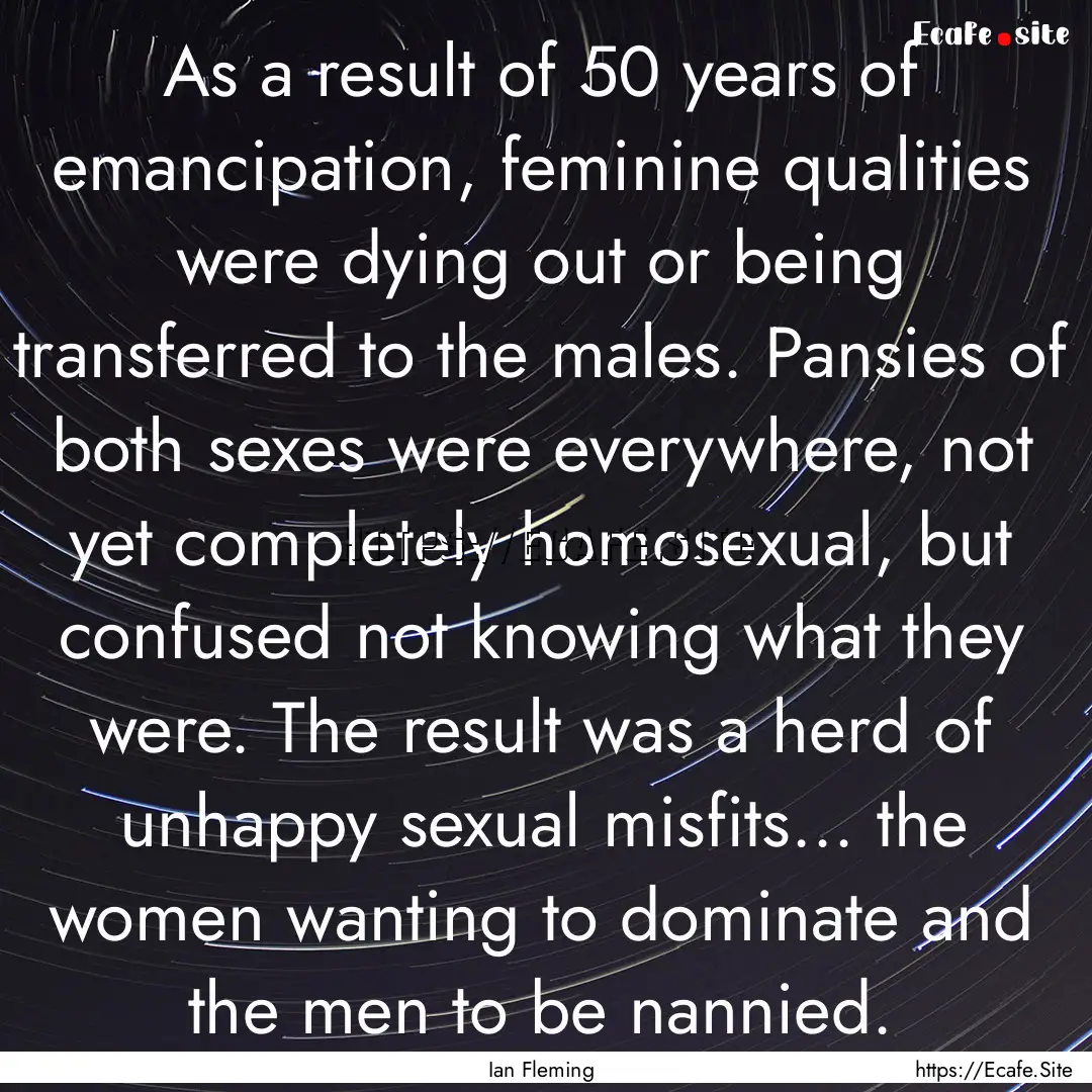 As a result of 50 years of emancipation,.... : Quote by Ian Fleming