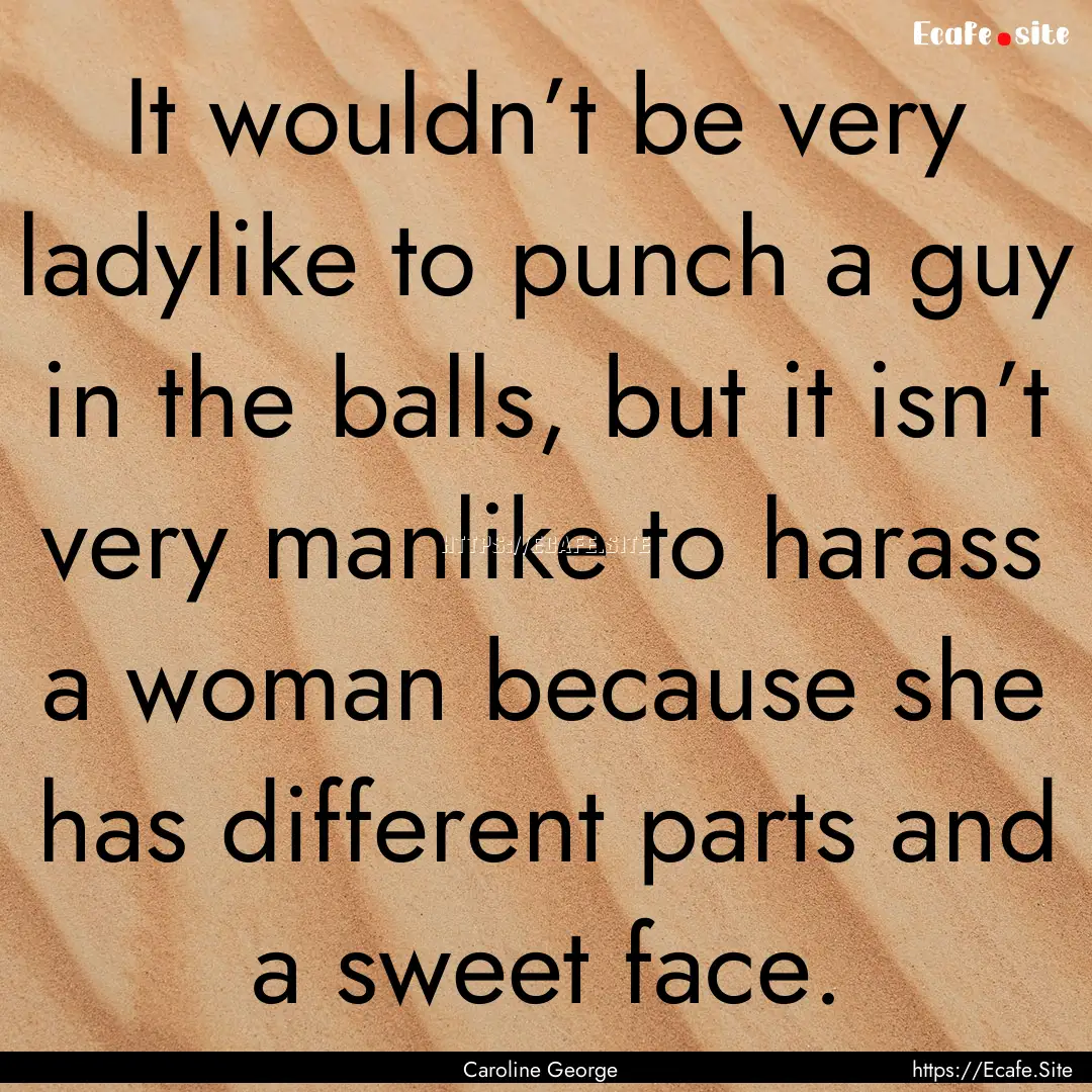 It wouldn’t be very ladylike to punch a.... : Quote by Caroline George