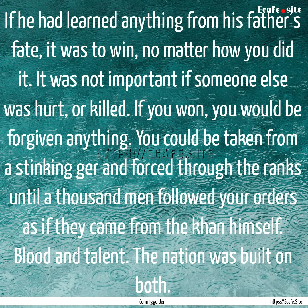 If he had learned anything from his father’s.... : Quote by Conn Iggulden