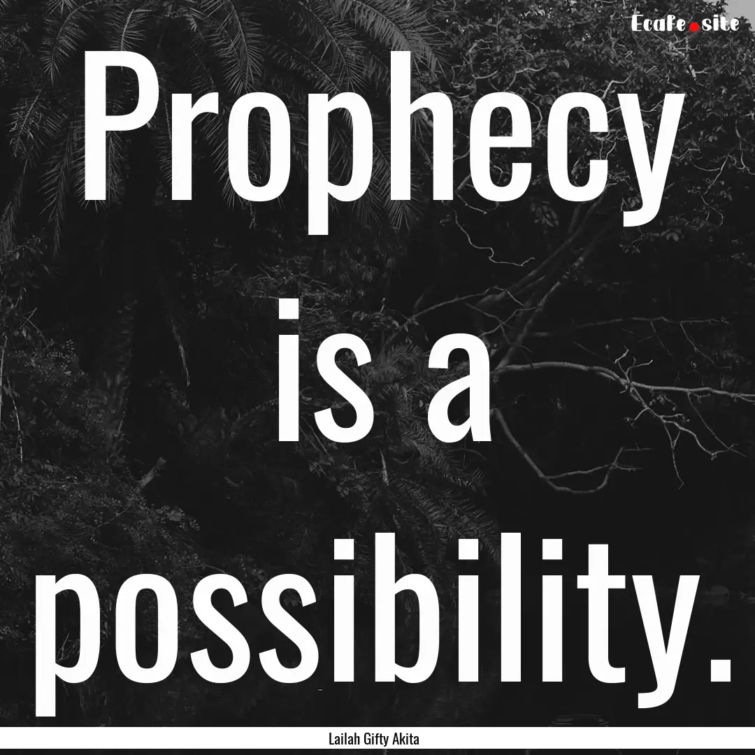 Prophecy is a possibility. : Quote by Lailah Gifty Akita