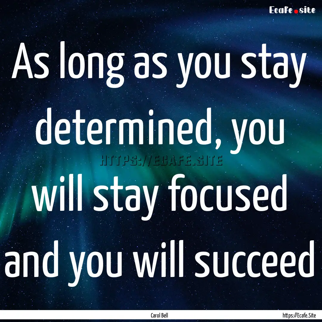 As long as you stay determined, you will.... : Quote by Carol Bell