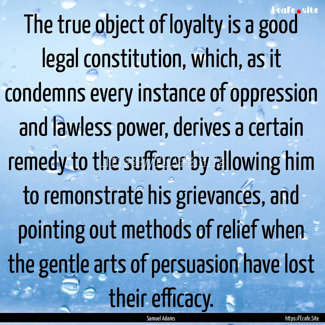 The true object of loyalty is a good legal.... : Quote by Samuel Adams