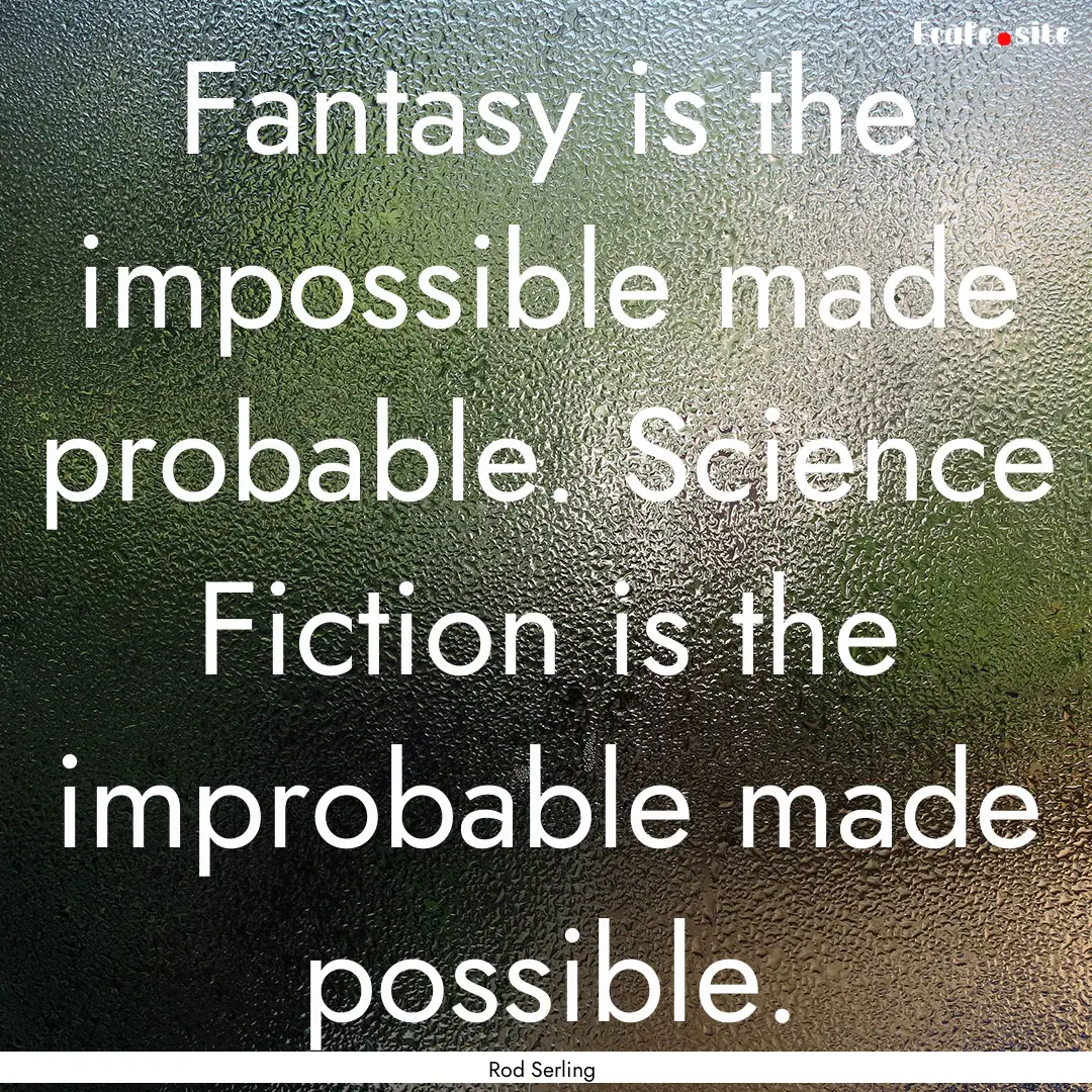 Fantasy is the impossible made probable..... : Quote by Rod Serling