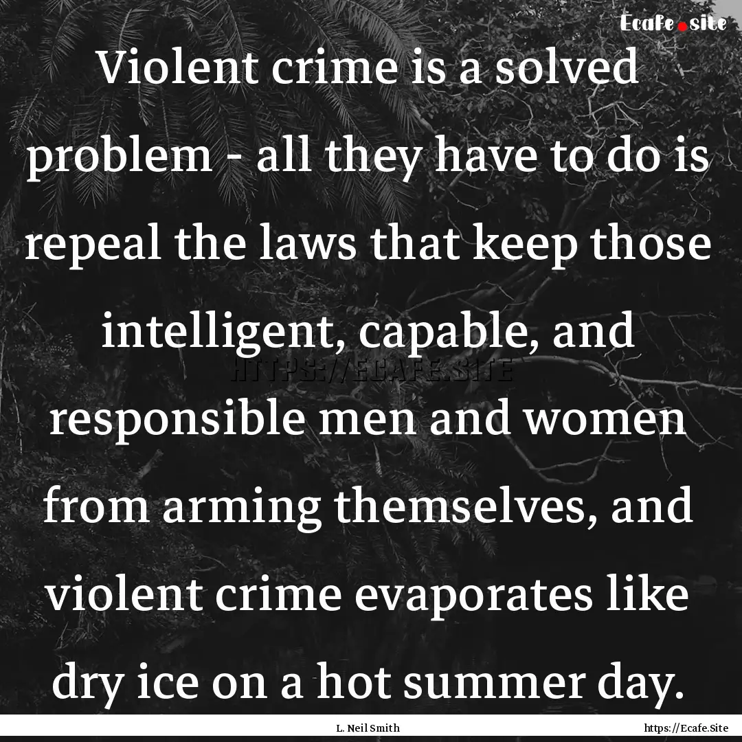 Violent crime is a solved problem - all they.... : Quote by L. Neil Smith