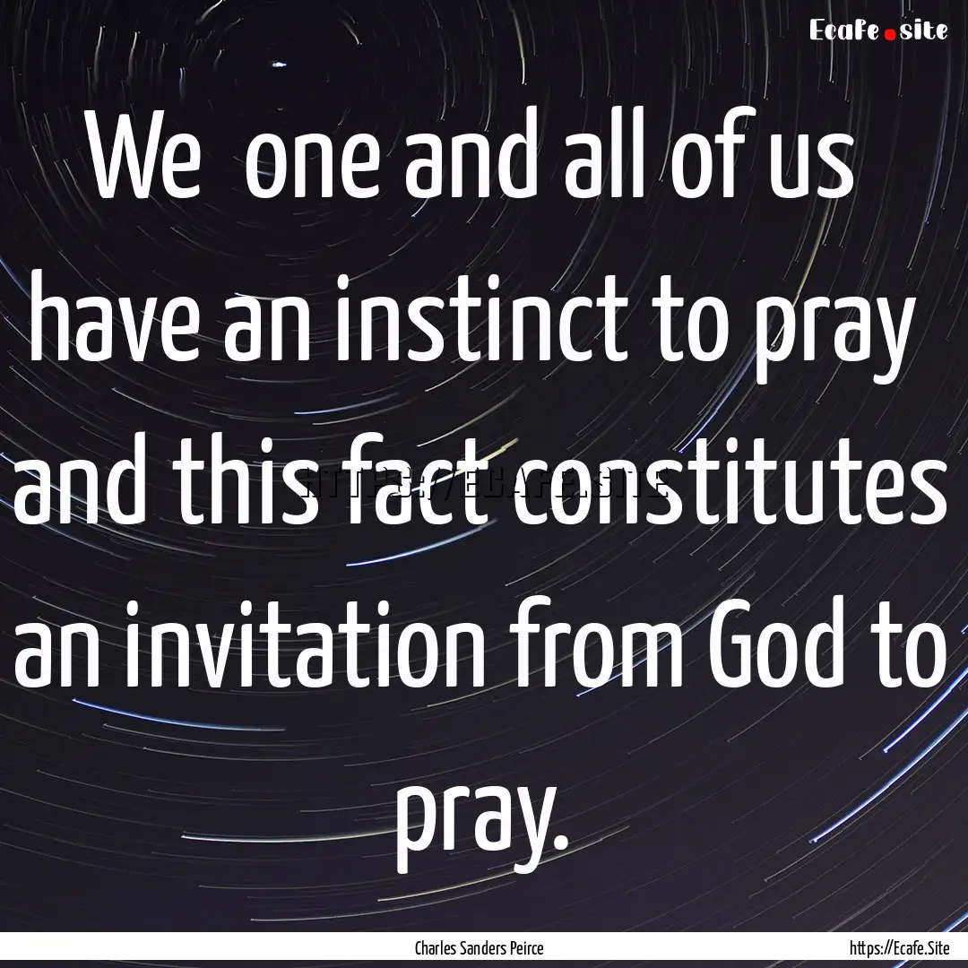 We one and all of us have an instinct to.... : Quote by Charles Sanders Peirce