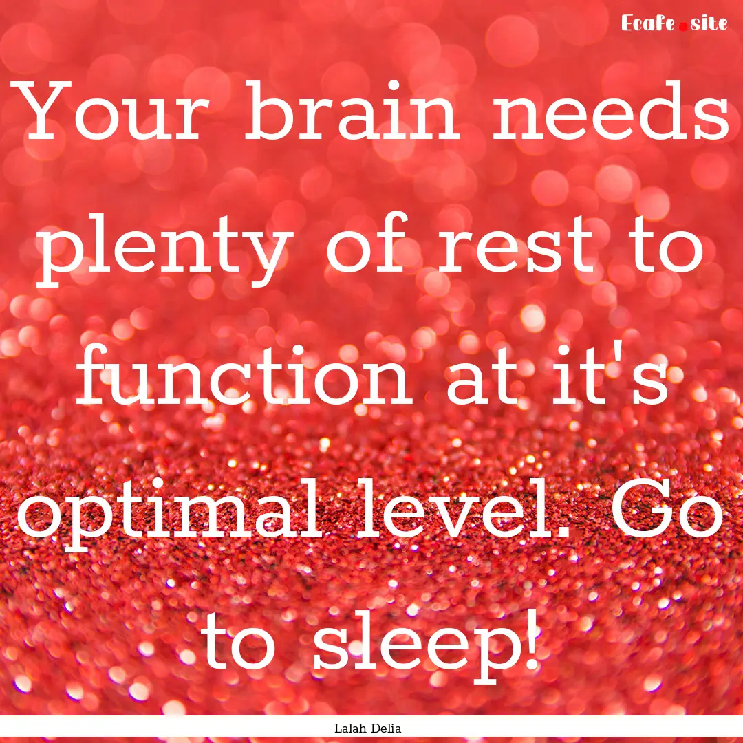 Your brain needs plenty of rest to function.... : Quote by Lalah Delia