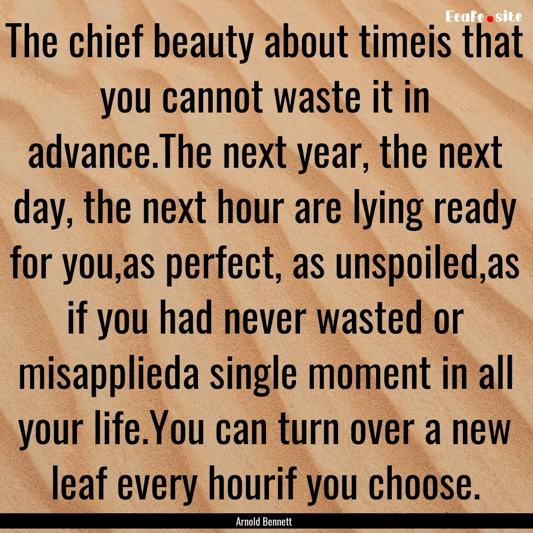 The chief beauty about timeis that you cannot.... : Quote by Arnold Bennett