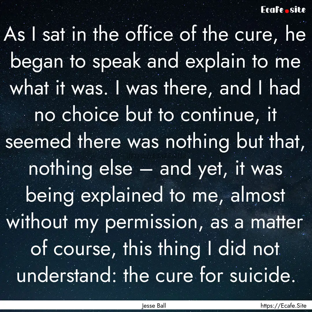 As I sat in the office of the cure, he began.... : Quote by Jesse Ball